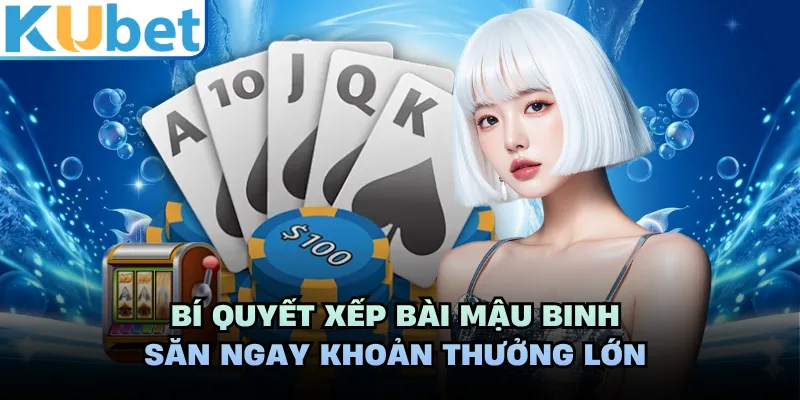 Bí quyết xếp bài mậu binh săn ngay khoản thưởng lớn