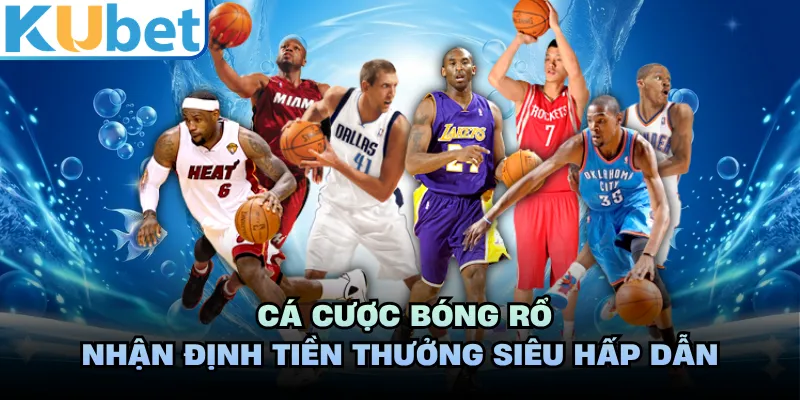Cá Cược Bóng Rổ - Nhận Định Tiền Thưởng Siêu Hấp Dẫn
