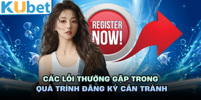 Các lỗi thường gặp trong quá trình đăng ký cần tránh