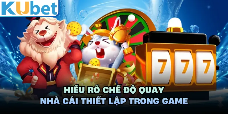 Hiểu rõ chế độ quay nhà cái thiết lập trong game