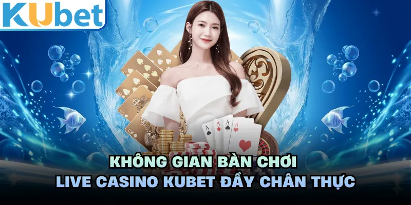 Không gian bàn chơi live casino KUBET đầy chân thực