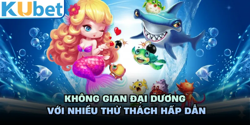 Không gian đại dương với nhiều thử thách hấp dẫn