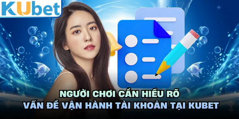 Người chơi cần hiểu rõ vấn đề vận hành tài khoản tại KUBET