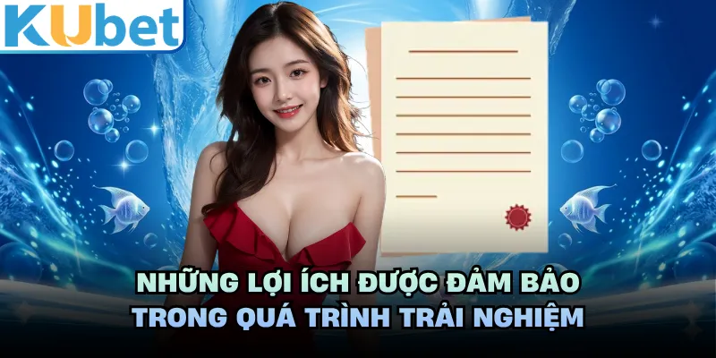 Những lợi ích được đảm bảo trong quá trình trải nghiệm