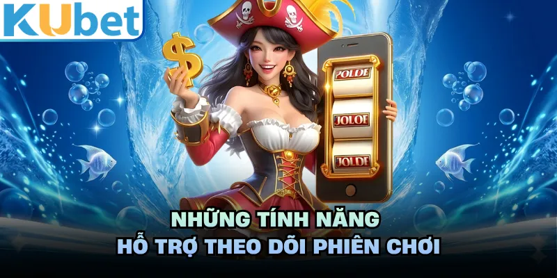 Những tính năng hỗ trợ theo dõi phiên chơi