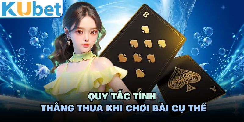 Quy tắc tính thắng thua khi chơi bài cụ thể