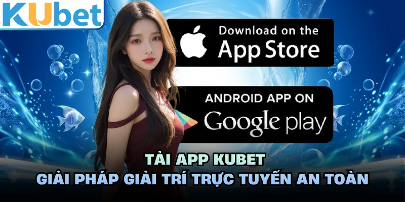 Tải App KUBET - Giải Pháp Giải Trí Trực Tuyến An Toàn