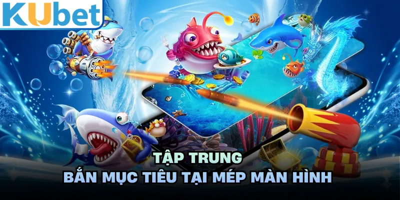 Tập trung bắn mục tiêu tại mép màn hình