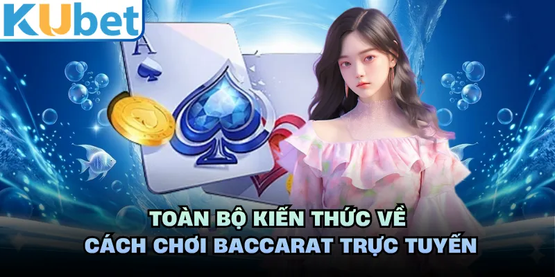 Toàn bộ kiến thức về cách chơi baccarat trực tuyến 