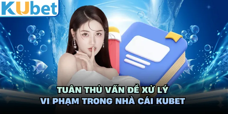 Tuân thủ vấn đề xử lý vi phạm trong nhà cái KUBET