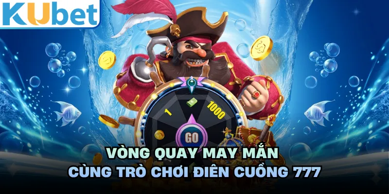 Vòng quay may mắn cùng trò chơi điên cuồng 777