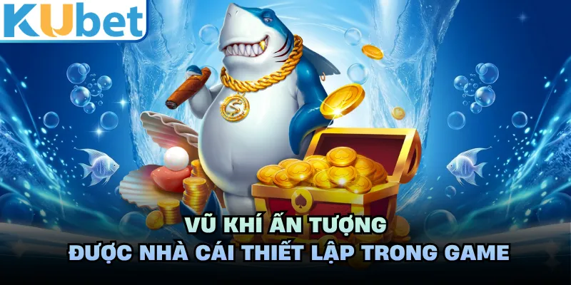 Vũ khí ấn tượng được nhà cái thiết lập trong game