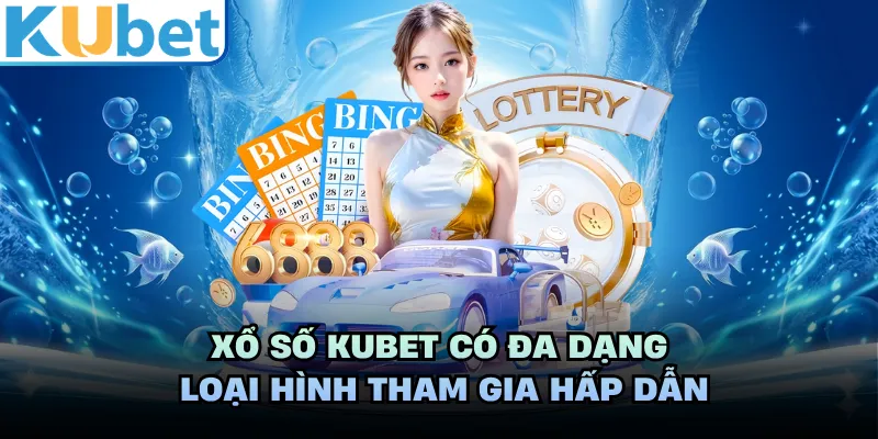 Xổ số KUBET có đa dạng loại hình tham gia hấp dẫn